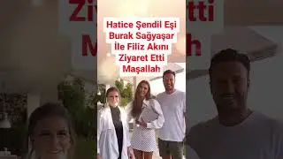 HATİCE ŞENDİL EŞİ BURAK SAĞYAŞAR İLE FİLİZ AKIN'I ZİYARET ETTİ MAŞALLA..