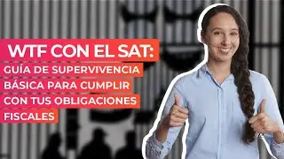 WTF con el SAT: Guía de supervivencia básica para cumplir con tus obligaciones fiscales