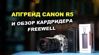 Апгрейд Canon R5 и обзор Freewell Cardreader
