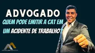 Advogado | Quem pode emitir a CAT em um acidente de Trabalho