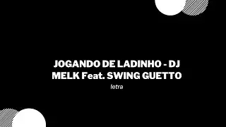 JOGANDO DE LADINHO - DJ MELK Feat. SWING GUETTO / Letra