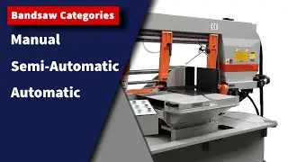 Bandsaws categories. A brief explanation of Manual, Semi-Automatic & Automatic