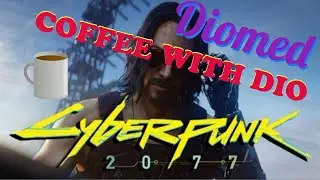 Coffee with Dio: Cyberpunk 2077