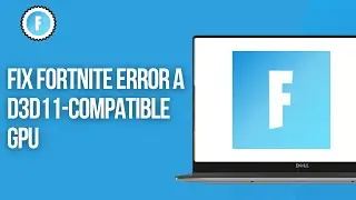 How To Fix Fortnite Error A D3D11-Compatible GPU