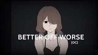 BETTER OFF WORSE [OC]
