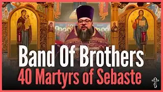 A Band of Brothers: The Heroic 40 Martyrs of Sebaste - Orthodox Christian Sermon