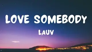 Lauv- Love Somebody (lyrics)