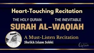 Surah Al-Waqi'ah | The Inevitable | Heart-Touching Recitation by Sheikh Islam Sobhi
