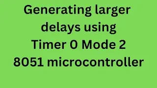 Generating Larger delays using Timer 0 Mode 2|250msec delay using Timer 0 in mode 2