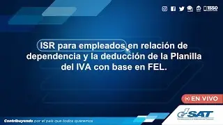 ISR para empleados en relación de dependencia y la deducción de la Planilla del IVA con base en FEL.