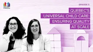 Episode 5 - Quebec's Universal Child Care: Ensuring Quality at Scale