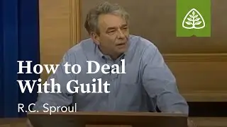 How to Deal with Guilt: Dealing with Difficult Problems with R.C. Sproul