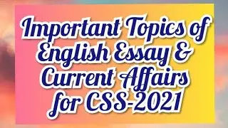 (CSS-2021) Important Topics of Essay and Current Affairs for CSS 2021
