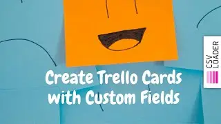 Create Trello Cards with Custom Fields (from CSV file)