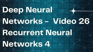 Deep Neural Networks -  Video 26Recurrent Neural Networks 4