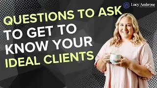 Questions to ask to really get to know your ideal clients