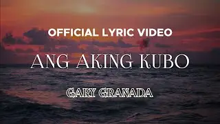 Gary Granada - Ang Aking Kubo (Official Lyric Video)