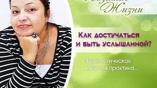 Видео. Женские практики 3. Как достучаться и быть услышанной? Психологические практики для женщин.