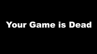 Your Game Is Dead