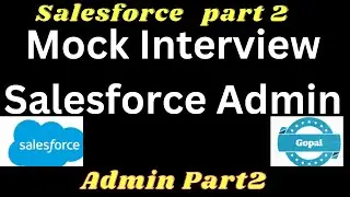 Mock Interview on Salesforce Admin ! part 2 ! 🔥🔥🔥 ! Gopal Salesforce ! part 2