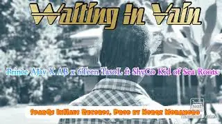 Waiting In Vain ~ Prince AJay X AB x 6Teen TasoL ft ShyCo Kid of Sea Roots. S