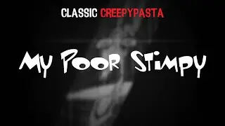 (Classic Creepypasta) Ren and Stimpy Lost Episode: My Poor Stimpy (by Bongwatersnowman)
