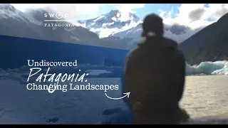 Undiscovered Patagonia: Changing Landscapes
