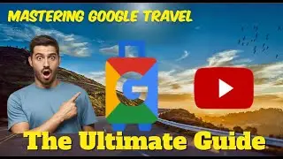 Mastering Google Travel: The Ultimate Guide to Planning Your Dream Vacation 