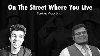 On The Street Where You Live - Barbershop Tag