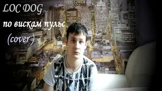 Loc-Dog по вискам пульс (кавер/cover)
