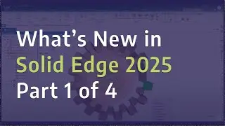 What's New in Solid Edge 2025 - Mechanical Design - Part 1 of 4