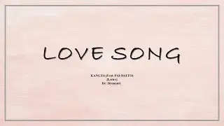 KANGTA - LOVE SONG ft PALOALTO [Lirik lagu]