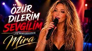 🔥 MIRA – Özür Dilerim Sevgilim (LIVE PERFORMANCE) | Bu Şarkı Kalbinize Dokunacak! 💔