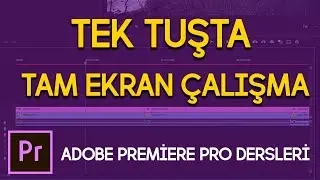 Premiere Pro Dersleri - Tek Tuşta Tam Ekran Çalışma