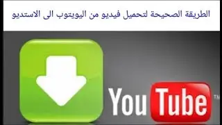 الطريقة الصحيحة  لتحميل فيديو من اليوتيوب