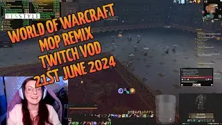 Twitch VOD 21st Jun 2024, part 1 | World of Warcraft MOP Remix