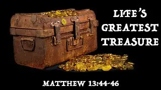 Life's Greatest Treasure (Matthew 13:44-46)