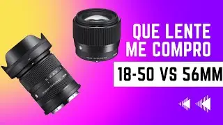 Cual Compro Sigma 18-50 F2.8 o Sigma 56mm para videos
