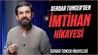 Serdar Tuncer'den İMTİHAN HİKAYESİ
