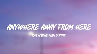 Rag’n’Bone Man & P!nk – Anywhere Away From Here (Lyrics)
