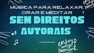 Música para relaxar, meditar, estudar, orar, dormir - sem direitos autorais
