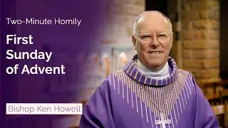 First Sunday of Advent - Two-Minute Homily: Bishop Ken Howell