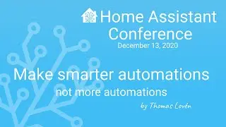 Make smarter automations, not more automations - Home Assistant Conference 2020
