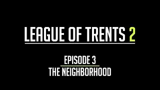 League of Trents 2 Episode 3: The Neighborhood