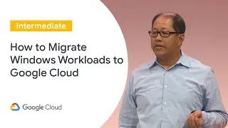 How to Migrate Windows Workloads to Google Cloud (Cloud Next ‘19 UK)