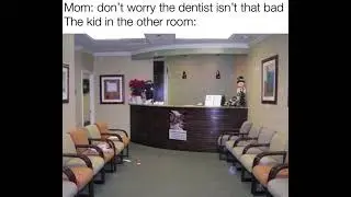 The dentist isn't that bad