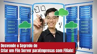 Desvende o Segredo de Criar um File Server para Empresas com Filiais!