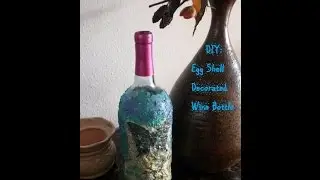 DIY: Egg Shell Decorated Wine Bottle