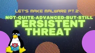 LET'S MAKE LINUX MALWARE PT.2 - Not-Quite-ADVANCED-But-Still PERSISTENT THREAT!!!