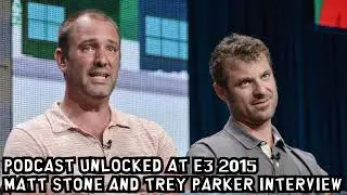 Matt Stone and Trey Parker interviewed at the Podcast Unlocked at E3 (2015)